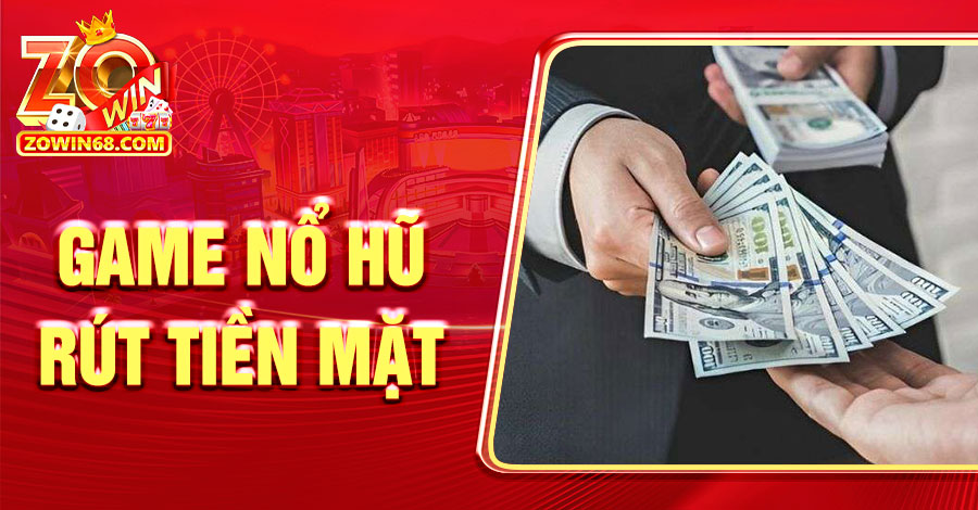 Game Nổ Hũ Rút Tiền Mặt – Giải Trí Và Kiếm Tiền Tức Thì