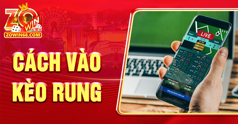 Chia Sẻ Cách Vào Kèo Rung Tăng Tỷ Lệ Thắng Lớn